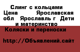Слинг с кольцами › Цена ­ 600 - Ярославская обл., Ярославль г. Дети и материнство » Коляски и переноски   